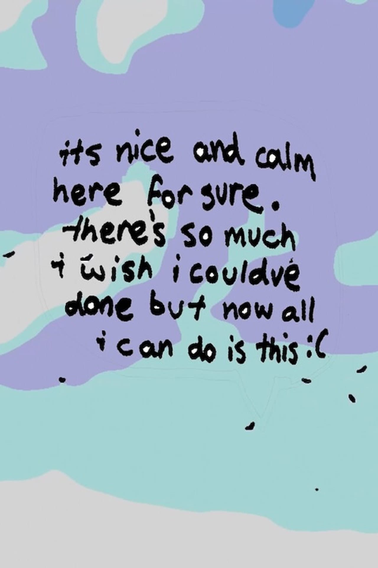 it’s nice and calm here for sure. there’s so much i wish i could’ve done, but now all i can do is this :( preview 1