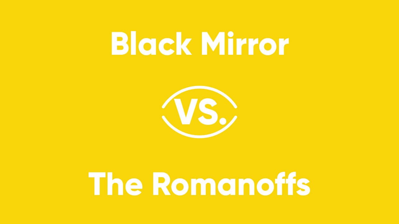 Black Mirror vs. The Romanoffs