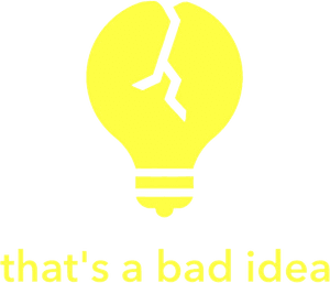 That's a Bad Idea