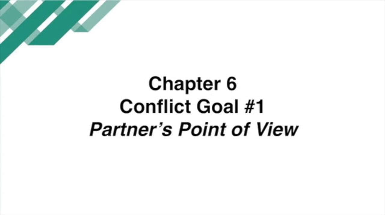Chapter 6 - Conflict Goal #1: Understand Your Partner’s Point of View
