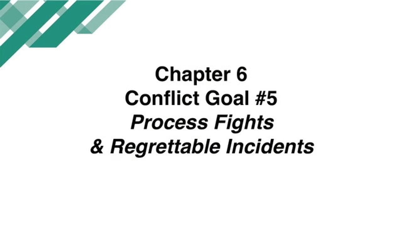 Chapter 6 - Conflict Goal #5: Process Fights and Regrettable Incidents