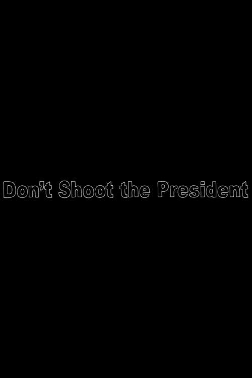 Don’t Shoot The President